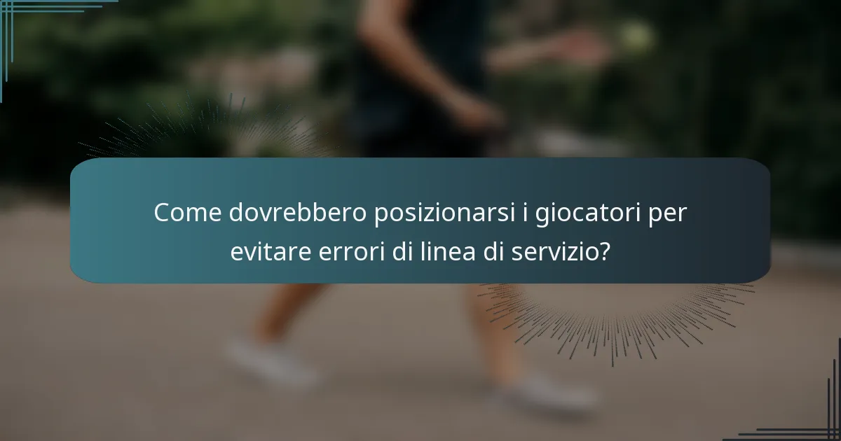 Come dovrebbero posizionarsi i giocatori per evitare errori di linea di servizio?