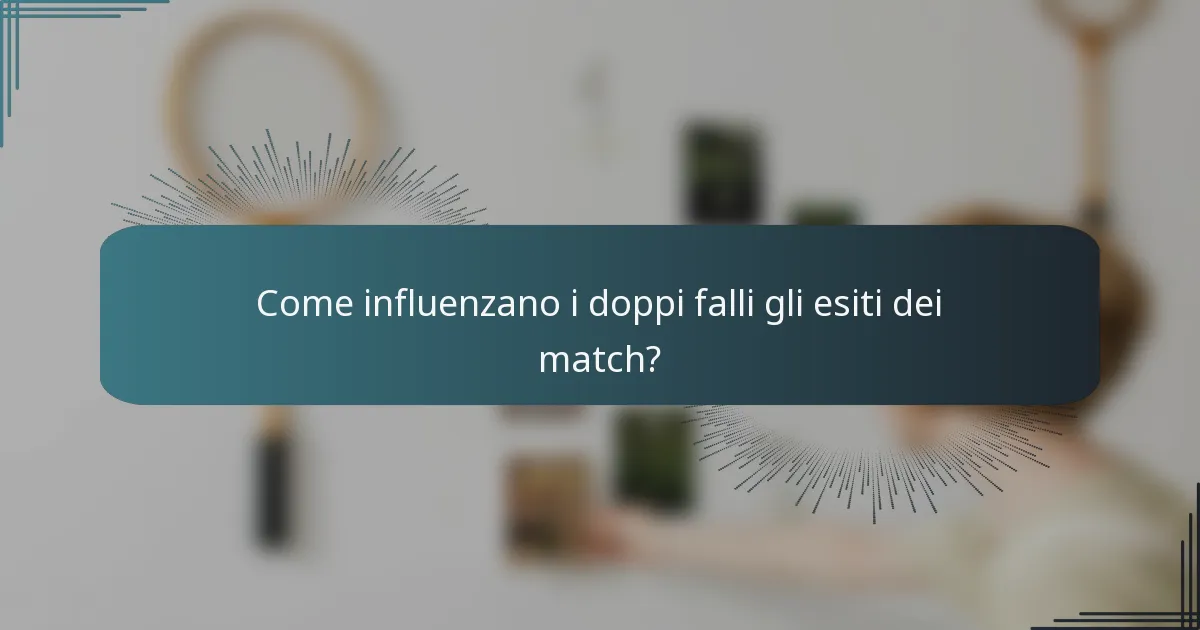 Come influenzano i doppi falli gli esiti dei match?