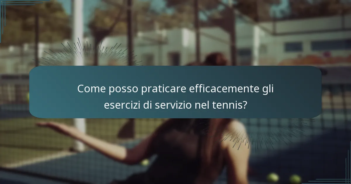 Come posso praticare efficacemente gli esercizi di servizio nel tennis?
