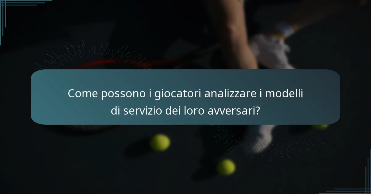 Come possono i giocatori analizzare i modelli di servizio dei loro avversari?