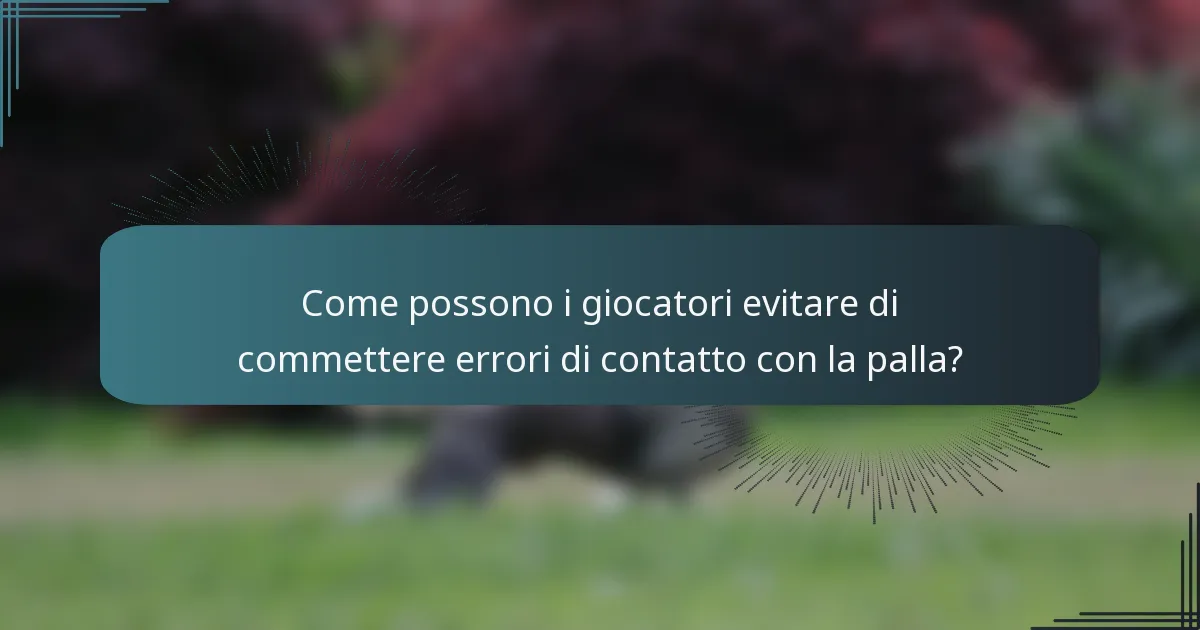 Come possono i giocatori evitare di commettere errori di contatto con la palla?