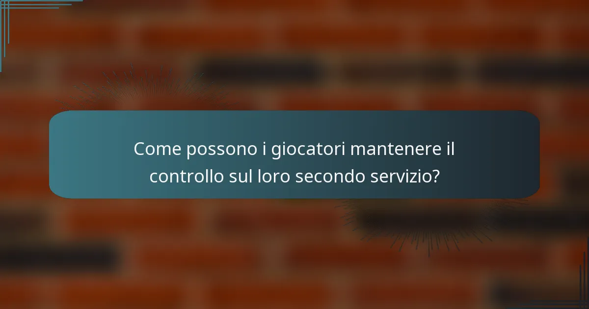 Come possono i giocatori mantenere il controllo sul loro secondo servizio?