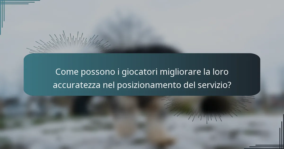 Come possono i giocatori migliorare la loro accuratezza nel posizionamento del servizio?