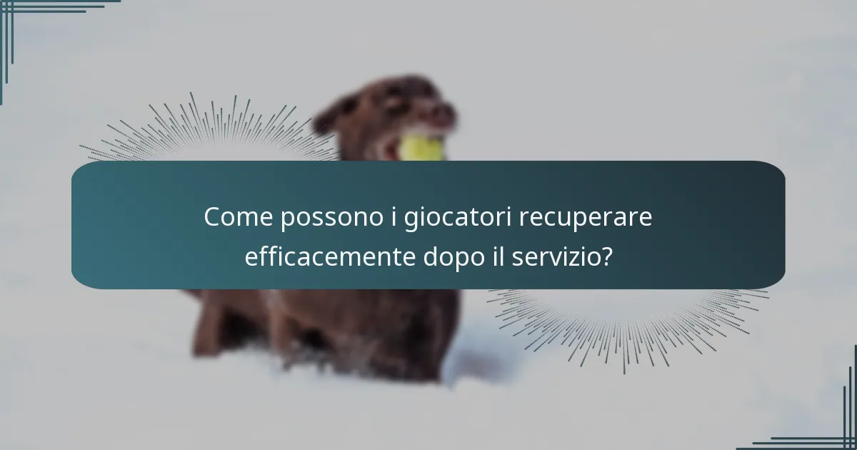 Come possono i giocatori recuperare efficacemente dopo il servizio?