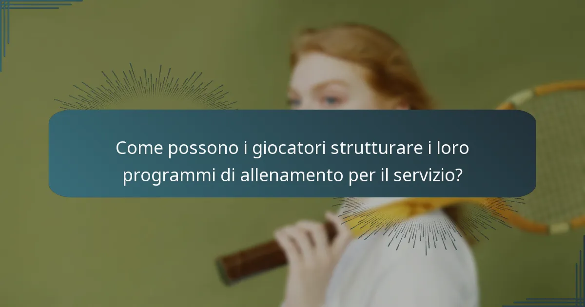 Come possono i giocatori strutturare i loro programmi di allenamento per il servizio?