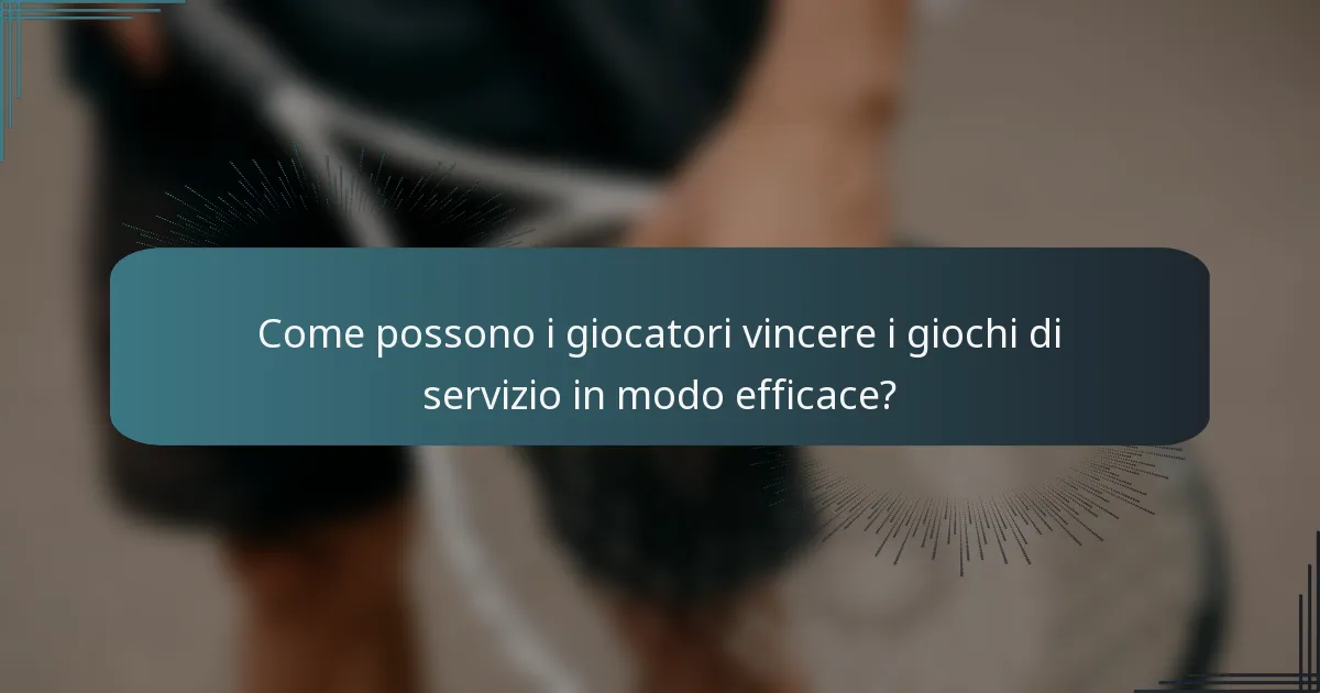 Come possono i giocatori vincere i giochi di servizio in modo efficace?