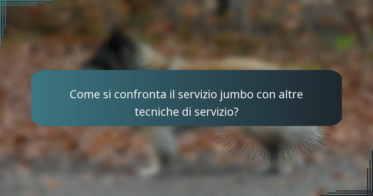 Come si confronta il servizio jumbo con altre tecniche di servizio?