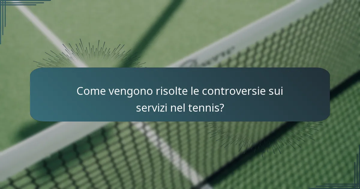 Come vengono risolte le controversie sui servizi nel tennis?