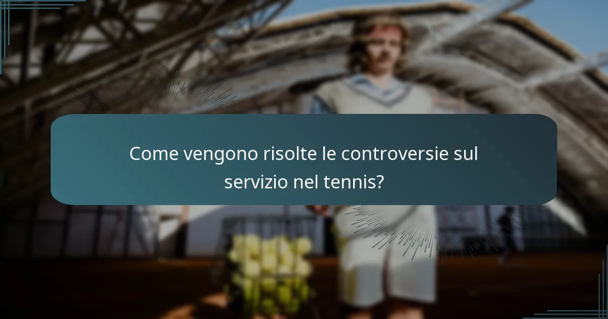 Come vengono risolte le controversie sul servizio nel tennis?