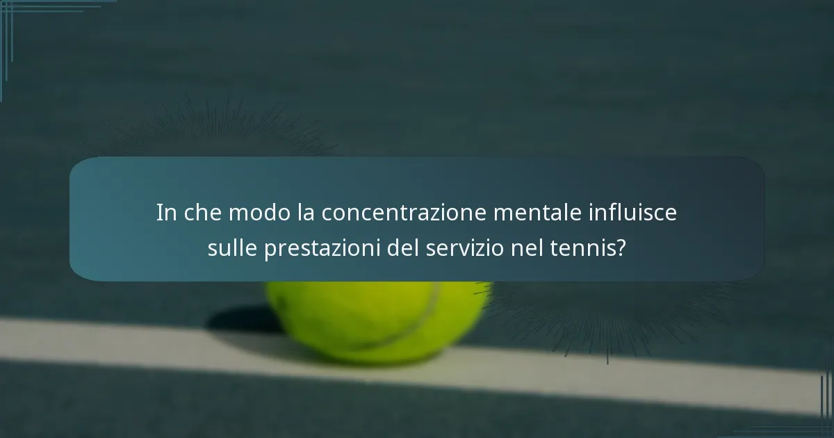 In che modo la concentrazione mentale influisce sulle prestazioni del servizio nel tennis?