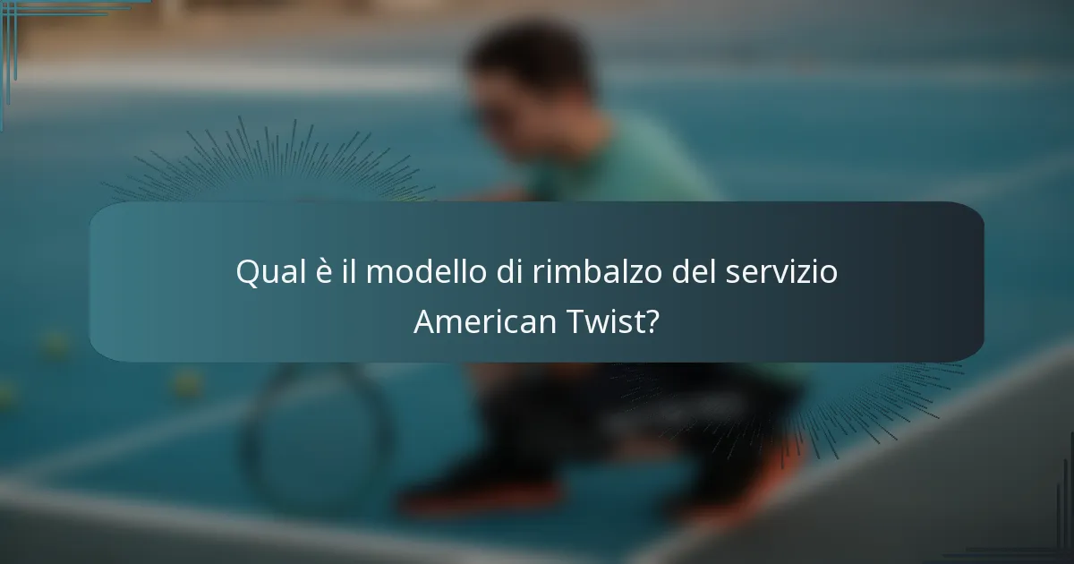 Qual è il modello di rimbalzo del servizio American Twist?