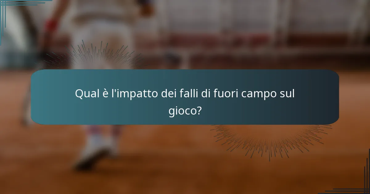 Qual è l'impatto dei falli di fuori campo sul gioco?