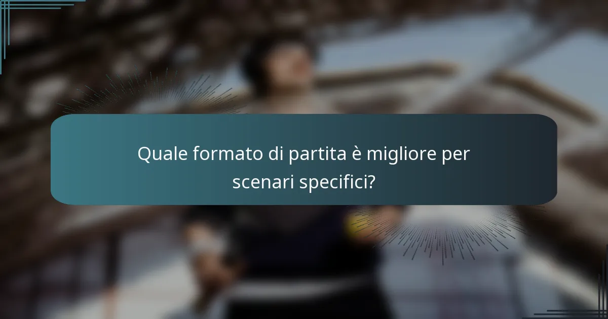 Quale formato di partita è migliore per scenari specifici?