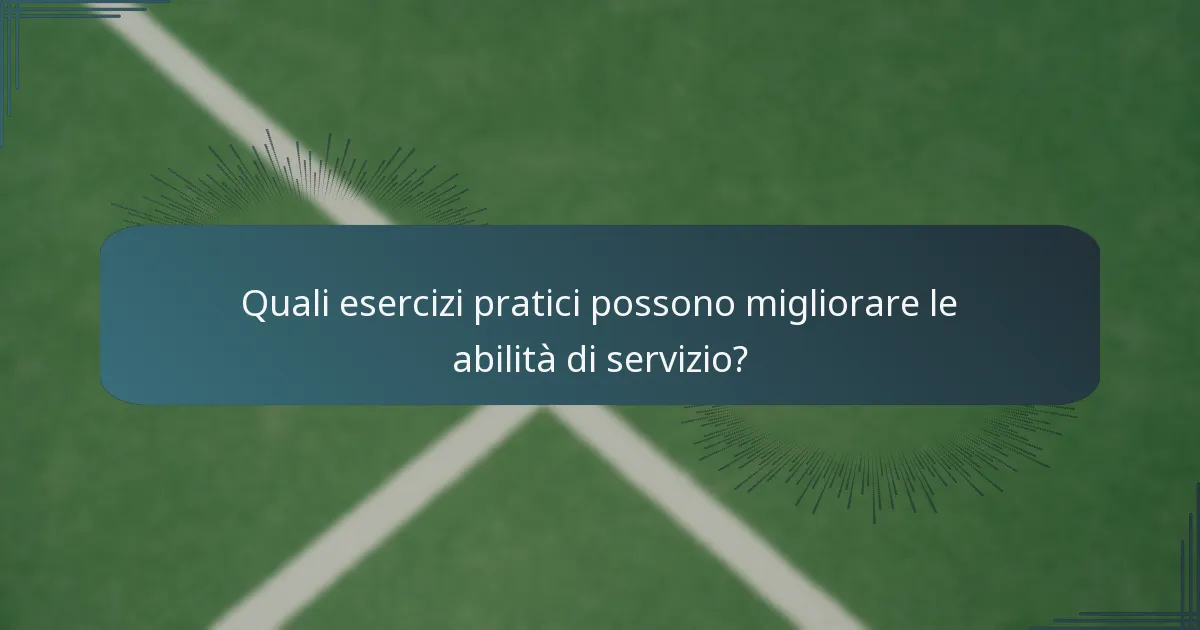 Quali esercizi pratici possono migliorare le abilità di servizio?