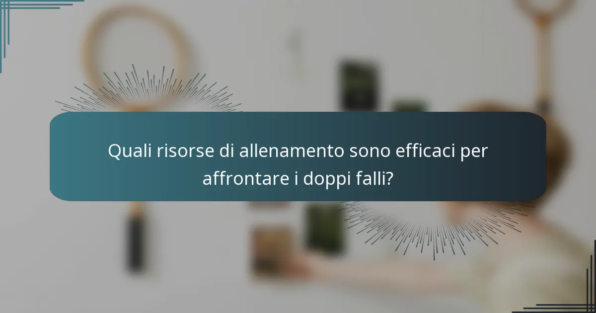 Quali risorse di allenamento sono efficaci per affrontare i doppi falli?