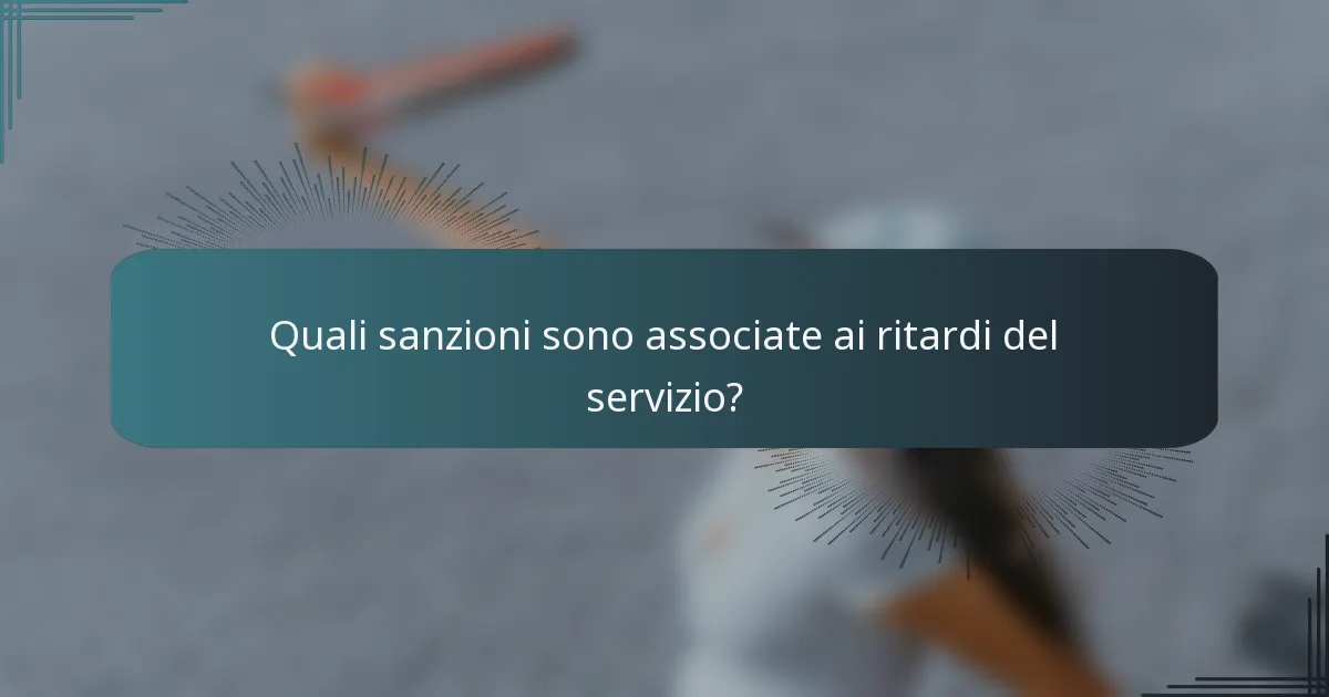 Quali sanzioni sono associate ai ritardi del servizio?