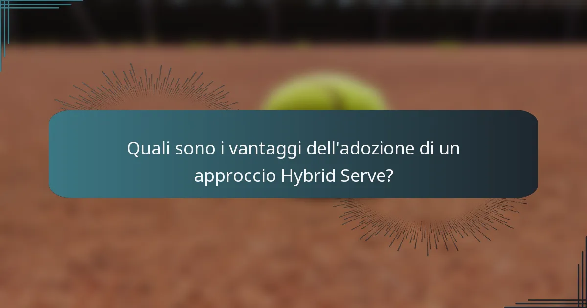 Quali sono i vantaggi dell'adozione di un approccio Hybrid Serve?