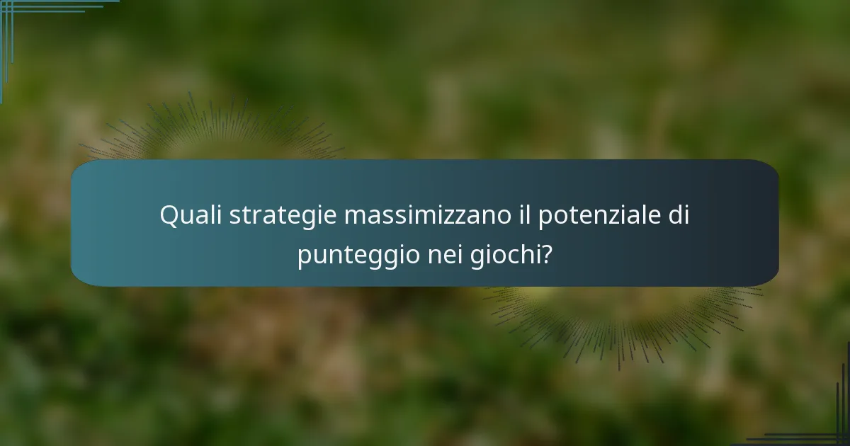 Quali strategie massimizzano il potenziale di punteggio nei giochi?