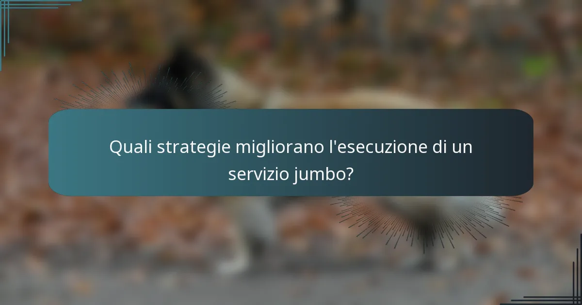 Quali strategie migliorano l'esecuzione di un servizio jumbo?