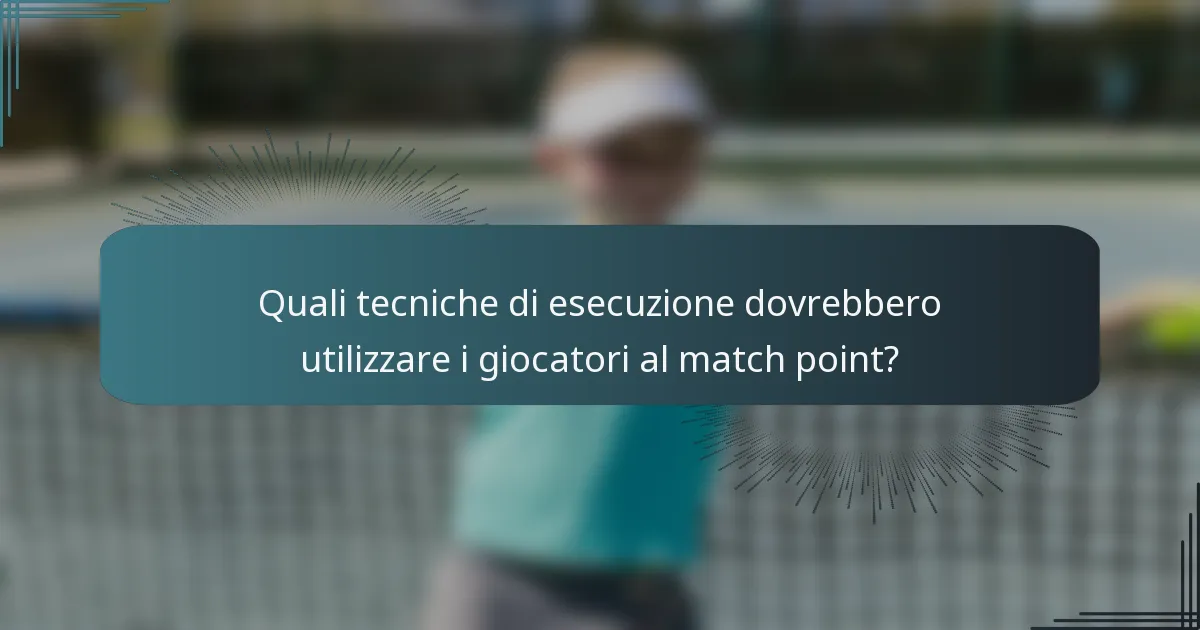 Quali tecniche di esecuzione dovrebbero utilizzare i giocatori al match point?