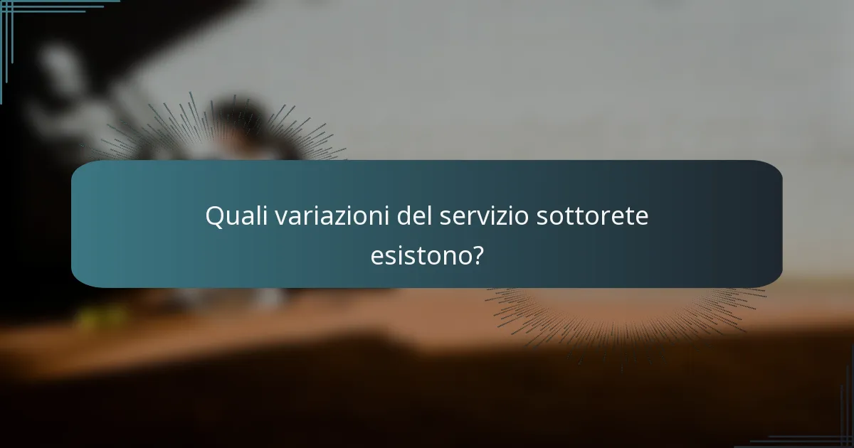Quali variazioni del servizio sottorete esistono?